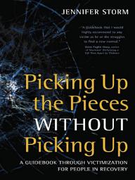 Icon image Picking Up the Pieces without Picking Up: A Guidebook through Victimization for People in Recovery
