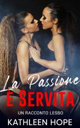 Icon image La Passione è Servita: Un racconto lesbo