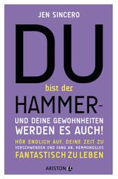 Icon image Du bist der Hammer – und deine Gewohnheiten werden es auch!: Hör endlich auf, deine Zeit zu verschwenden, und fang an, hemmungslos fantastisch zu leben