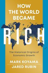 Icon image How the World Became Rich: The Historical Origins of Economic Growth