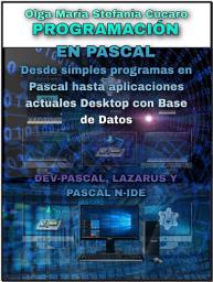 Icon image Programación en Pascal: Desde simples programas Pascal hasta aplicaciones de escritorio actuales con Base de Datos DEV-PASCAL, LAZARUS Y PASCAL N-IDE
