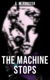 Icon image THE MACHINE STOPS: Science Fiction Dystopia - A Doomsday Saga of Humanity under the Control of Machines