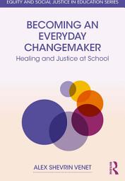 Icon image Becoming an Everyday Changemaker: Healing and Justice At School