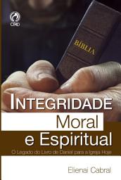 Icon image Integridade Moral e Espiritual: O legado do livro de Daniel para a Igreja hoje
