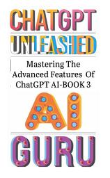 Icon image ChatGPT Unleashed: Mastering the Advanced Features of ChatGPT AI – Book 3