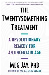 Icon image The Twentysomething Treatment: A Revolutionary Remedy for an Uncertain Age