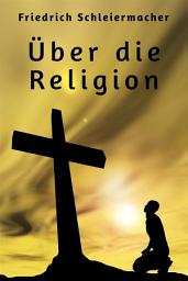 Icon image Über die Religion: Reden an die Gebildeten unter ihren Verächtern