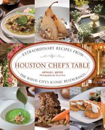 Icon image Houston Chef's Table: Extraordinary Recipes From The Bayou City's Iconic Restaurants