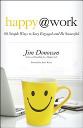 Icon image Happy at Work: 60 Simple Ways to Stay Engaged and Be Successful