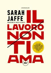 Icon image Il lavoro non ti ama: O di come la devozione per il nostro lavoro ci rende esausti, sfruttati e soli