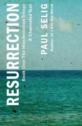 Icon image Resurrection: A Channeled Text: (Book One of the Manifestation Trilogy)