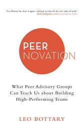 Icon image Peernovation: What Peer Advisory Groups Can Teach Us About Building High-Performing Teams