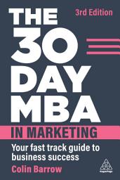 Icon image The 30 Day MBA in Marketing: Your Fast Track Guide to Business Success, Edition 3