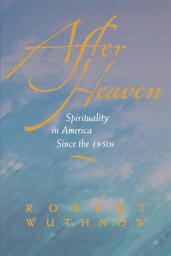 Icon image After Heaven: Spirituality in America Since the 1950s