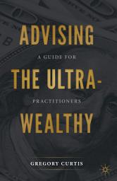 Icon image Advising the Ultra-Wealthy: A Guide for Practitioners