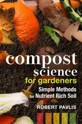 Icon image Compost Science for Gardeners: Simple Methods for Nutrient-Rich Soil