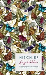 Icon image Mischief: Fay Weldon Selects Her Best Short Stories