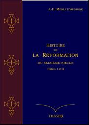 Icon image Histoire de la Réformation du seizième siècle Tomes 1 et 2