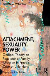Icon image Attachment, Sexuality, Power: Oedipal Theory as Regulator of Family Affection in Freud’s Case of Little Hans