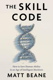 Icon image The Skill Code: How to Save Human Ability in an Age of Intelligent Machines