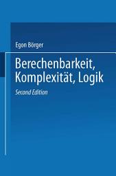 Icon image Berechenbarkeit, Komplexität, Logik: Eine Einführung in Algorithmen, Sprachen und Kalküle unter besonderer Berücksichtigung ihrer Komplexität, Ausgabe 2