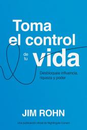 Icon image Toma el Control de tu Vida (Take Charge of Your Life): Desbloquea Influencia, Riqueza y Poder (Unlocking Influence, Wealth and Power)