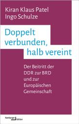 Icon image Doppelt verbunden, halb vereint: Der Beitritt der DDR zur BRD und zur Europäischen Gemeinschaft