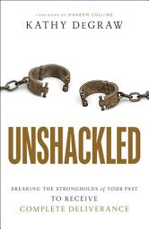 Icon image Unshackled: Breaking the Strongholds of Your Past to Receive Complete Deliverance