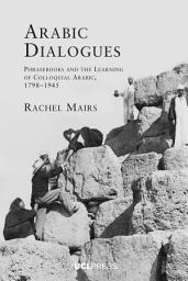 Icon image Arabic Dialogues: Phrasebooks and the learning of colloquial Arabic, 1798-1945