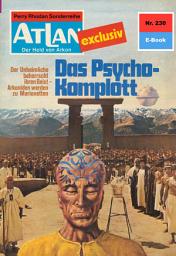 Icon image Atlan 230: Das Psycho-Komplott: Atlan-Zyklus "Der Held von Arkon"