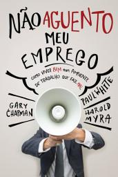 Icon image Não aguento meu emprego: Como viver bem num ambiente de trabalho que faz mal