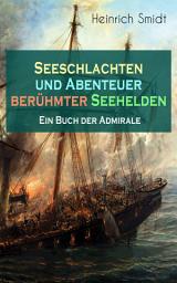 Icon image Seeschlachten und Abenteuer berühmter Seehelden - Ein Buch der Admirale: Spannende Kapitänsgeschichten: Horatio Nelson + Kap Sanct Vincent + Abukir + Trafalgar + Jean Bart + Der Seefuchs + Kaspar de Keyser + Kamerad Forbin + Die Schlacht der fünf Admiräle...