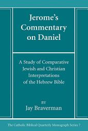 Icon image Jerome’s Commentary on Daniel: A Study of Comparative Jewish and Christian Interpretations of the Hebrew Bible