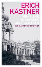 Icon image Vom Glück, in Dresden aufzuwachsen: Erich Kästner und seine Stadt