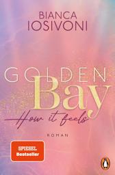 Icon image Golden Bay − How it feels: Roman. Der Auftakt der neuen New-Adult-Trilogie der Nr. 1-SPIEGEL-Bestsellerautorin