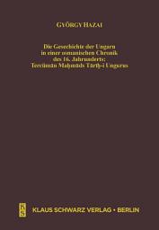 Icon image Die Geschichte der Ungarn in einer osmanischen Chronik des 16. Jahrhunderts: Tercüman Mahmuds Tarih-i Ungurus