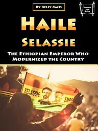 Icon image Haile Selassie: The Ethiopian Emperor Who Modernized the Country