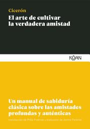 Icon image El arte de cultivar la verdadera amistad: Un manual de sabiduría clásica sobre las amistades profundas y auténticas