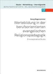 Icon image Wertebildung in der berufsorientierten evangelischen Religionspädagogik: Eine explorative Studie