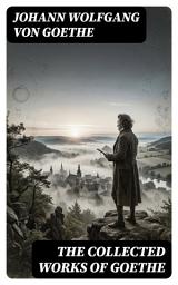 Icon image The Collected Works of Goethe: Enriched edition. Poetry, Drama, and Prose of Romantic Individuality, Nature, and Existential Inquiry