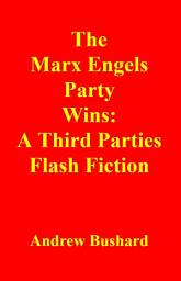 Icon image The Marx Engels Party Wins: A Third Parties Flash Fiction