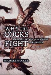 Icon image Why the Cocks Fight: Dominicans, Haitians, and the Struggle for Hispaniola