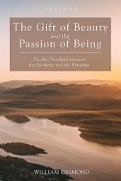 Icon image The Gift of Beauty and the Passion of Being: On the Threshold between the Aesthetic and the Religious