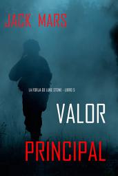Icon image Valor principal: la forja de Luke Stone - Libro 5 (Un thriller de acción)