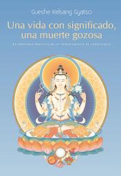 Icon image Una vida con significado, una muerte gozosa: La profunda práctica de la transferencia de consciencia