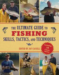 Icon image The Ultimate Guide to Fishing Skills, Tactics, and Techniques: A Comprehensive Guide to Catching Bass, Trout, Salmon, Walleyes, Panfish, Saltwater Gamefish, and Much More