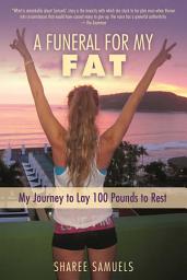 Icon image A Funeral for My Fat: My Journey to Lay 100 Pounds to Rest