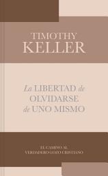 Icon image La libertad de olvidarse de uno mismo: El camino al verdadero gozo cristiano