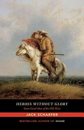 Icon image Heroes without Glory: Some Good Men of the Old West