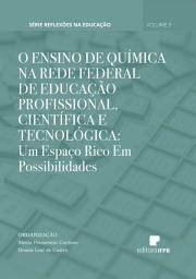 Icon image O Ensino de Química na Rede Federal de Educação Profissional, Científica e Tecnológica: Um Espaço Rico Em Possibilidades: Série Reflexões na Educação Volume 9